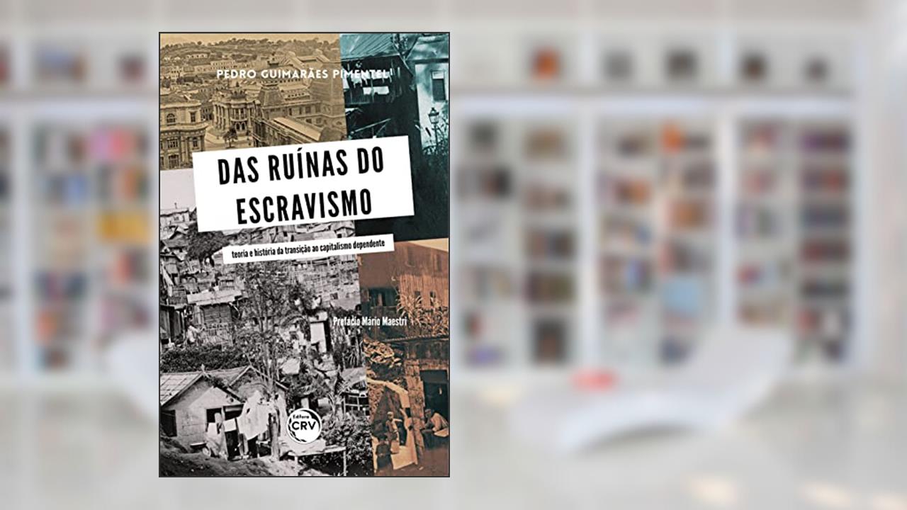 Das Ruínas do Escravismo: Teoria e história da transição ao capitalismo dependente, do autor Pedro Guimarães Pimentel
