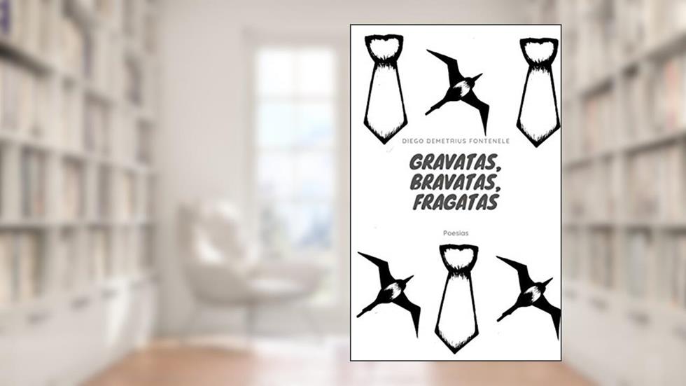 Gravatas, Bravatas, Fragatas, do autor Diego Demetrius Fontenele