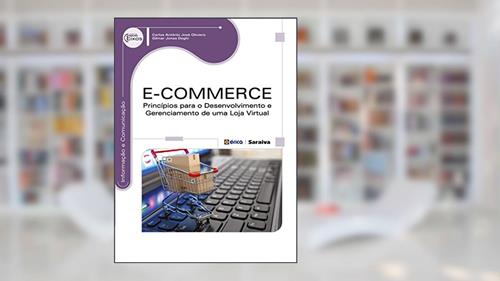 Capa de E-commerce: Princípios Para o Desenvolvimento e Gerenciamento de uma Loja Virtual, do autor Carlos Antônio José Oliviero e Gilmar Jonas Deghi