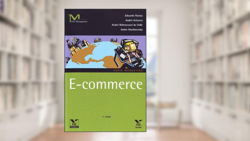 E-commerce, do autor André Antunes; André Bittencourt Do Valle; Andre Kischinevsky; Eduardo Augusto De Andrade Ramos