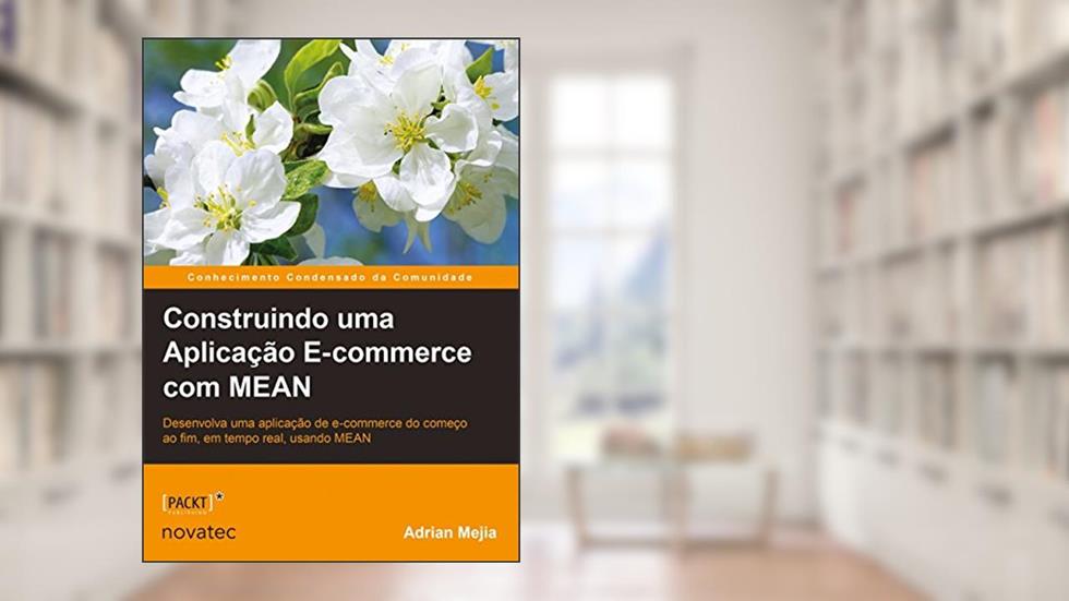 Construindo uma Aplicação E-commerce com MEAN: Desenvolva uma Aplicação de E-commerce do Começo ao Fim, em Tempo Real, Usando MEAN, do autor Adrian Mejia
