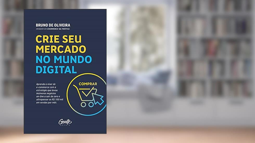 Crie seu mercado no mundo digital: Aprenda a viver de e-commerce com a estratégia que levou inúmeros negócios on-line a sair do zero e ultrapassar os R$ 100 mil em vendas por mês, do autor Bruno de Oliveira