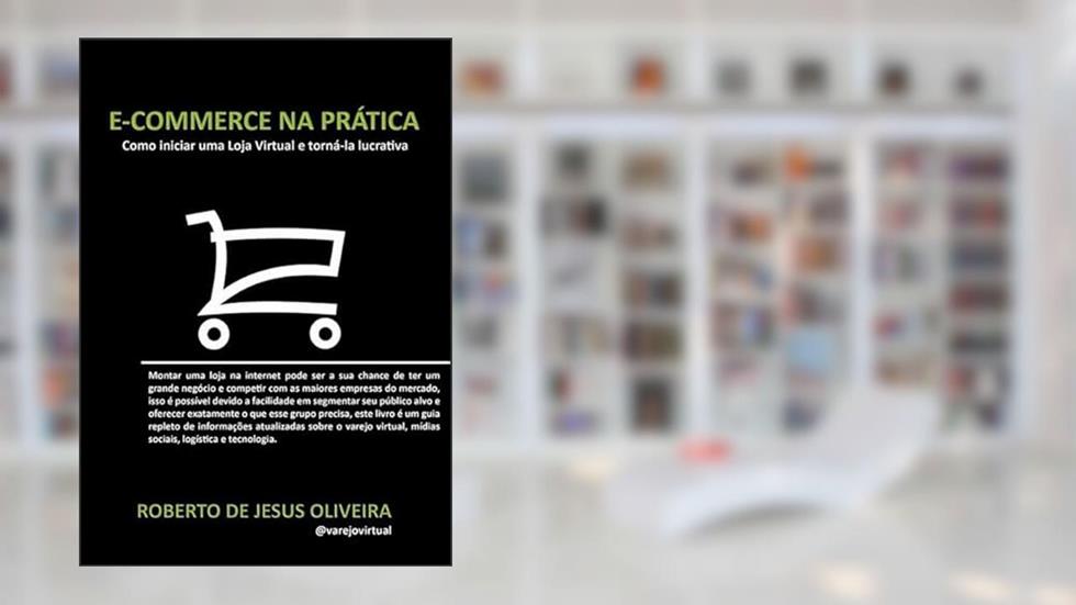 E-Commerce na Pratica, do autor Roberto De Jesus Oliveira
