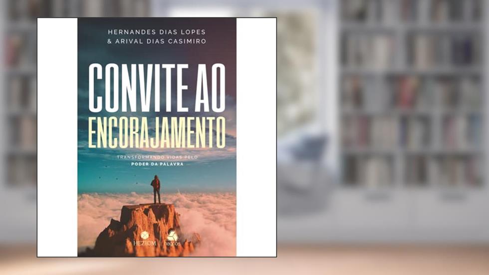 Convite ao encorajamento: Transformando vidas por meio da palavra, do autor HERNANDES DIAS LOPES; ARIVAL DIAS CASIMIRO