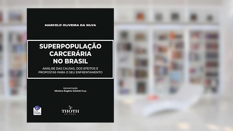 SUPERPOPULAÇÃO CARCERÁRIA NO BRASIL: ANÁLISE DAS CAUSAS, DOS EFEITOS E PROPOSTAS PARA O SEU ENFRENTAMENTO, do autor MARCELO OLIVEIRA DA SILVA