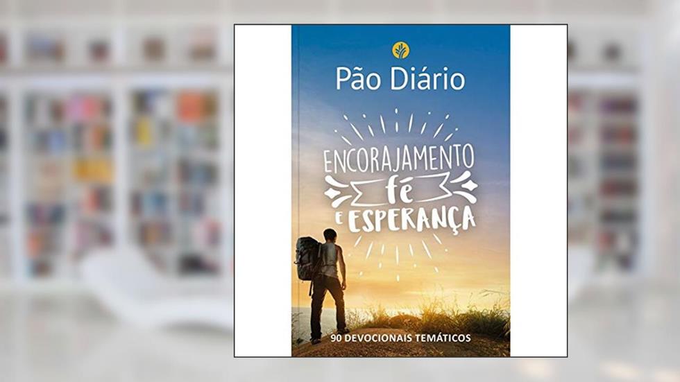 Pão Diário - Encorajamento, fé e esperança: 90 devocionais temáticos, do autor Ministérios Pão Diário