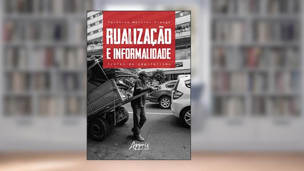 Rualização e informalidade: frutos do capitalismo, do autor Verônica Martins Tiengo