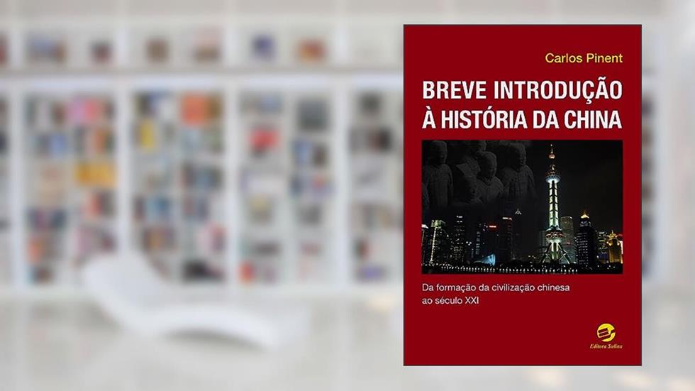 Breve Introdução à História da China: da Formação da Civilização Chinesa ao Século XXI, do autor Carlos Pinent