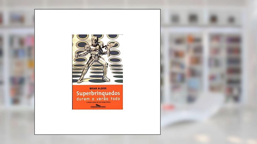 Superbrinquedos duram o verão todo, do autor Brian Aldiss