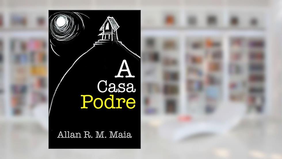 A Casa Podre, do autor Allan R. M. Maia