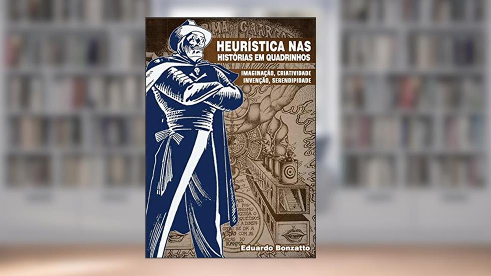 Heurística nas Histórias em Quadrinhos: IMAGINAÇÃO, CRIATIVIDADE, INVENÇÃO, SERENDIPIDADE, do autor Eduardo Bonzatto