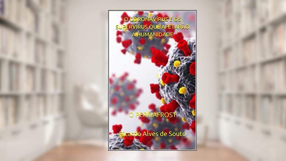 O CORONAVÍRUS E OS SUPERVÍRUS QUE AFETARÃO A HUMANIDADE : O PERMAFROST, do autor Ricardo Alves de Souto