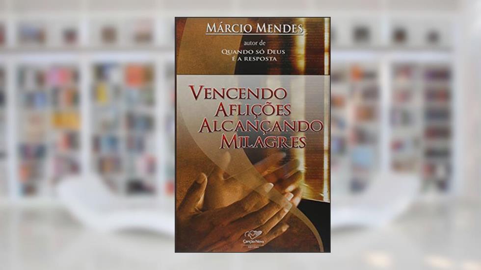 Vencendo Aflições. Alcançando Milagres, do autor Márcio Mendes