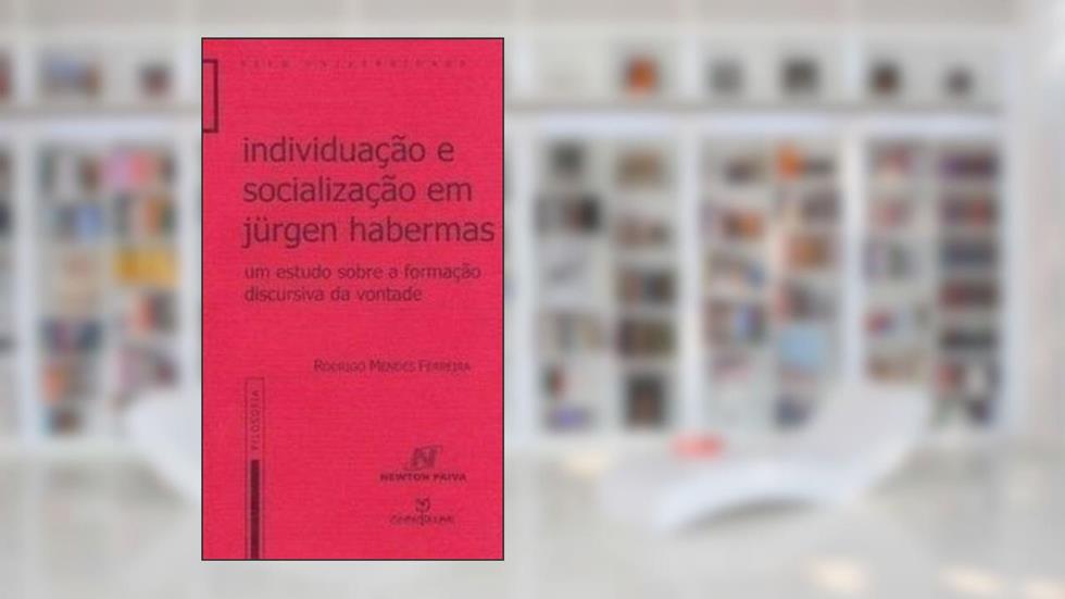 Individuação e Socialização em Jurgen Habermas. Um Estudo Sobre a Formação Discursiva da Vontade - Volume 124, do autor Rodrigo Mendes Ferreira