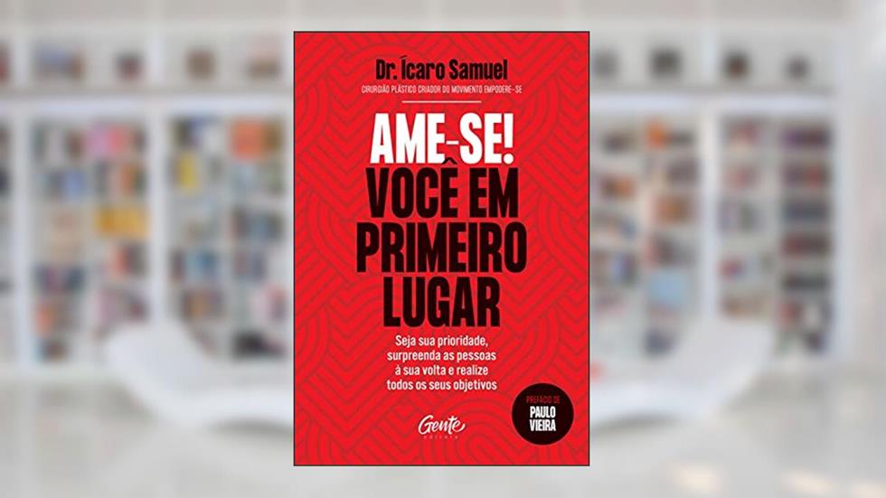 Ame-se! Você em primeiro lugar: Seja sua prioridade, surpreenda as pessoas à sua volta e realize todos os seus objetivos., do autor Dr. Ícaro Samuel