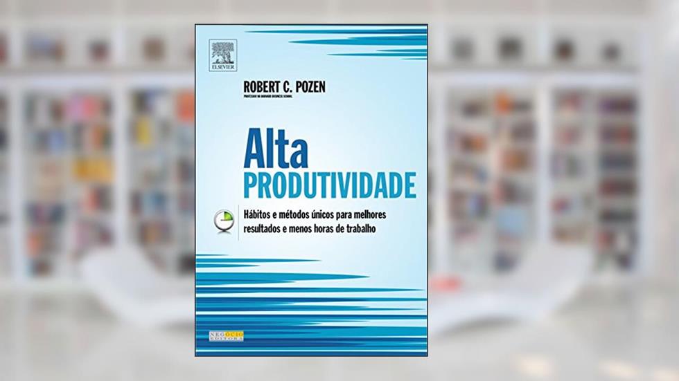 Alta Produtividade, do autor Robert Pozen