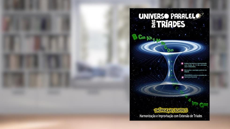 Universo Paralelo das Tríades: Harmonização e Improvisação com Extensão de Tríades, do autor Diórgenes Torres