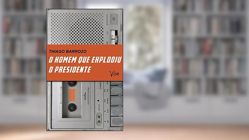 O Homem que Explodiu o Presidente, do autor Thiago Barrozo