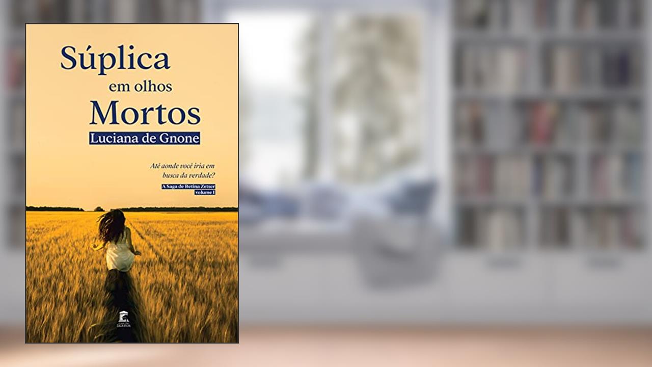 Súplica em Olhos Mortos (A Saga de Betina Zetser Livro 1), do autor Luciana de Gnone