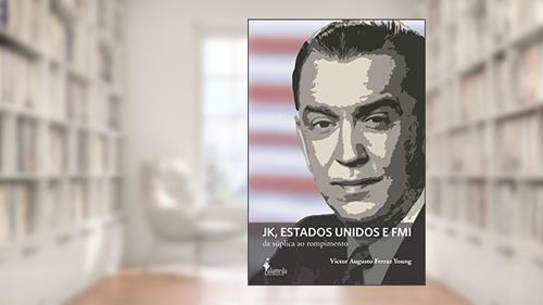 Capa de JK, Estados Unidos e FMI: da Súplica ao Rompimento, do autor Victor Augusto Ferraz Young