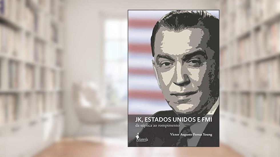 JK, Estados Unidos e FMI: da Súplica ao Rompimento, do autor Victor Augusto Ferraz Young