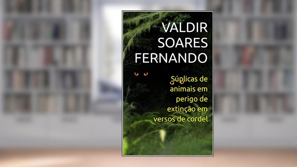 Súplicas de animais em perigo de extinção em versos de cordel, do autor Valdir Soares Fernando
