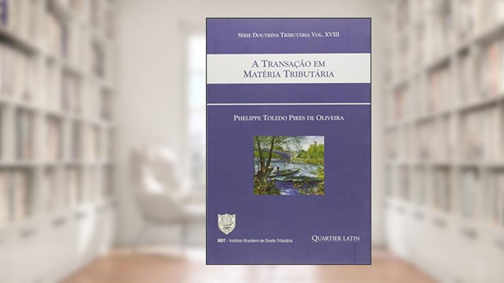 A Transação em Matéria Tributária, do autor Phelippe Toledo Pires De Oliveira