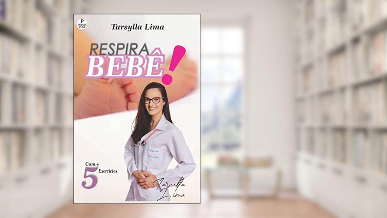 Respira bebê!: Conheça de perto a fisioterapia respiratória pediátrica, do autor Tarsylla Lima