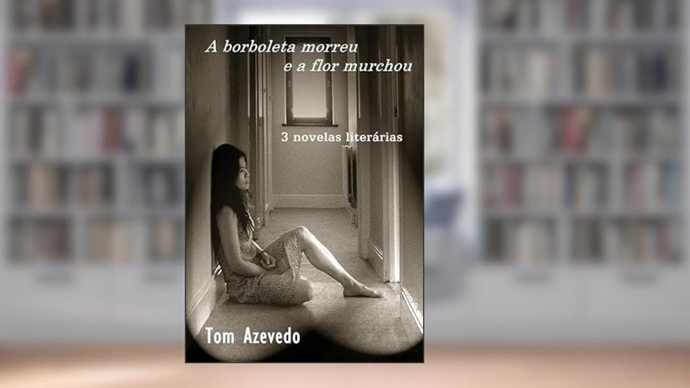 A Borboleta Morreu e a Flor Murchou, do autor Tom Azevedo