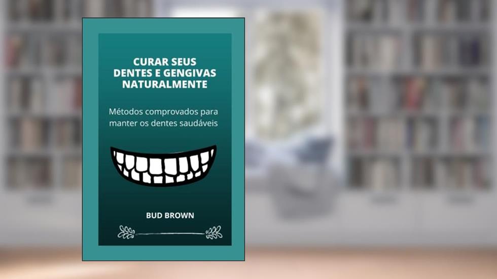 CURAR SEUS DENTES E GENGIVAS NATURALMENTE: Métodos comprovados para manter os dentes saudáveis (Portuguese Edition), do autor Bud Brown