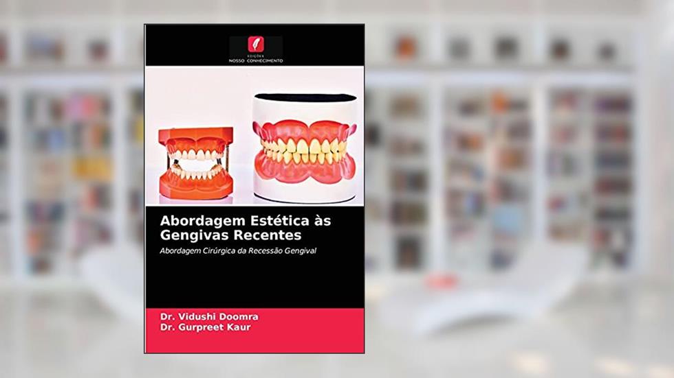 Abordagem Estética às Gengivas Recentes: Abordagem Cirúrgica da Recessão Gengival, do autor Dr. Vidushi Doomra; Dr. GURPREET KAUR