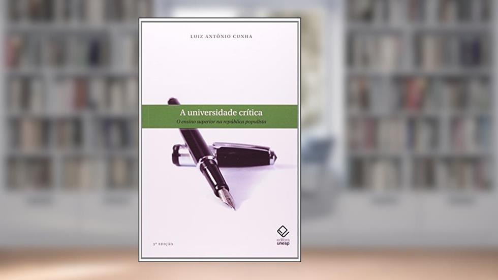 Universidade crítica, A - 3ª edição: O ensino superior na república populista, do autor Luiz Antonio Cunha