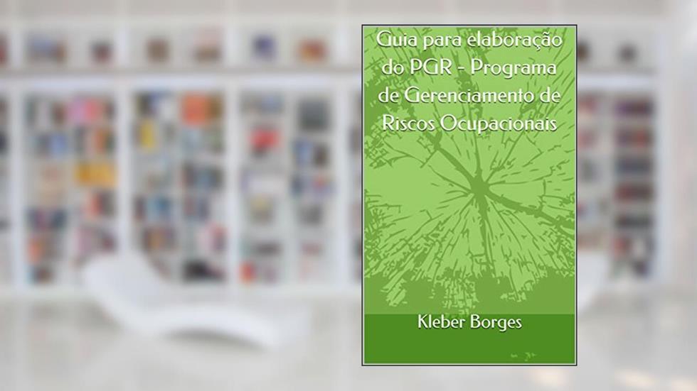 Guia para elaboração do PGR - Programa de Gerenciamento de Riscos Ocupacionais, do autor Kleber Borges
