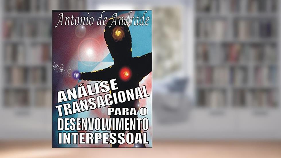 Análise Transacional para o Desenvolvimento Interpessoal, do autor Antonio de Andrade