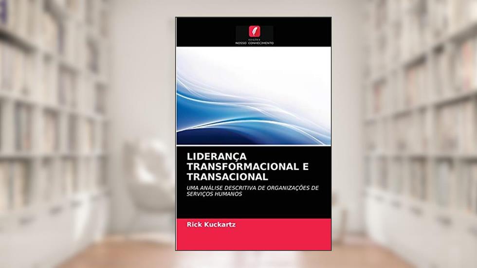 LIDERANÇA TRANSFORMACIONAL E TRANSACIONAL: UMA ANÁLISE DESCRITIVA DE ORGANIZAÇÕES DE SERVIÇOS HUMANOS, do autor Rick Kuckartz