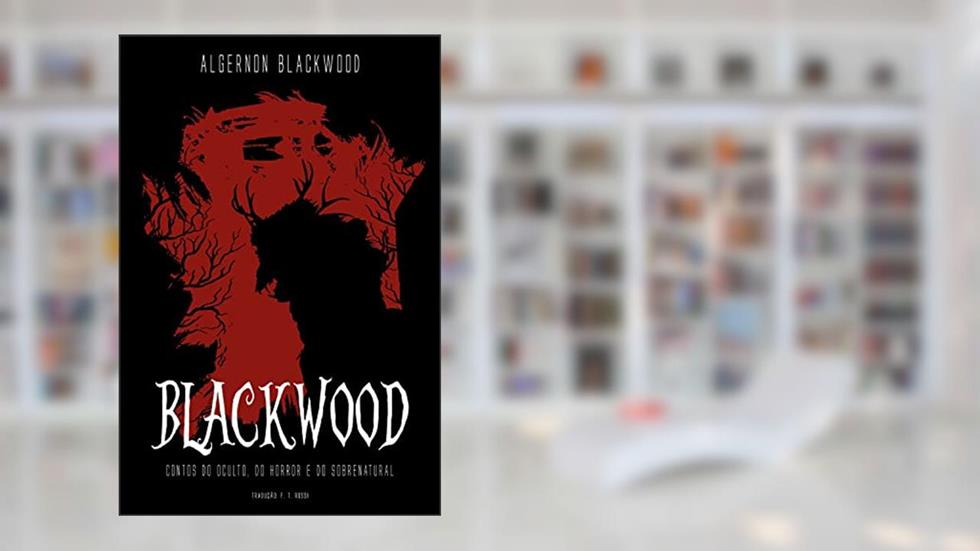 Blackwood: Contos do Oculto, do Horror e do Sobrenatural, do autor Algernon Blackwood