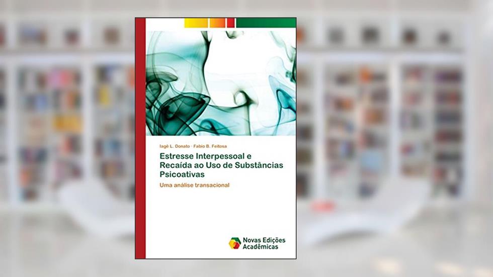 Estresse Interpessoal e Recaída ao Uso de Substâncias Psicoativas: Uma análise transacional, do autor Iagê L. Donato; Fabio B. Feitosa