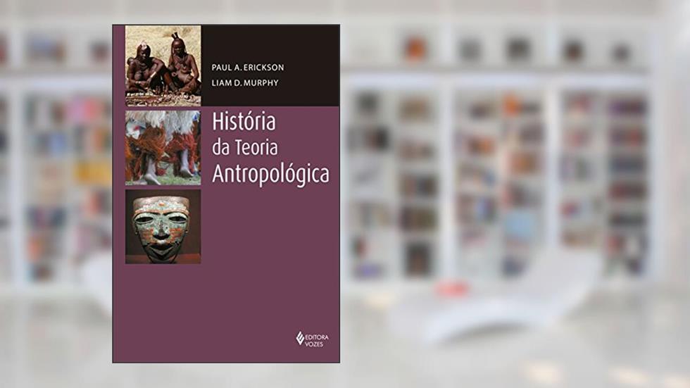 História da teoria antropológica, do autor Paul A. Erickson; Liam D. Murphy