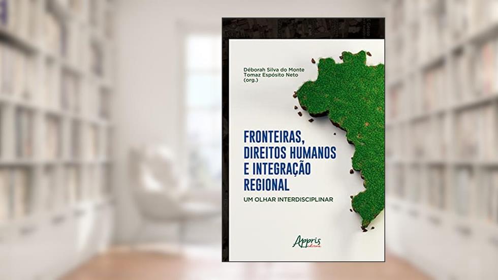 Fronteiras, Direitos Humanos e Integração Regional: Um Olhar Interdisciplinar, do autor Déborah Silva do Monte; Tomaz Espósito Neto