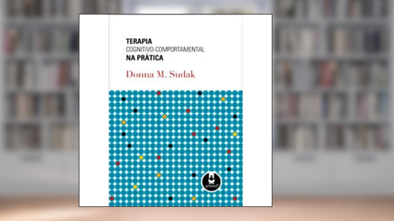 Terapia Cognitivo-Comportamental Na Pratica, do autor Donna Sudak
