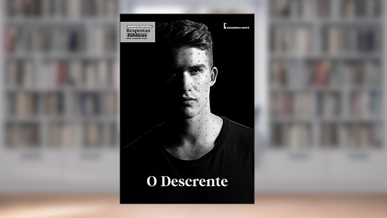 O DESCRENTE (GABINETE PASTORAL - Respostas bíblicas para o mundo atual), do autor Andrea Carla Souza Nunes