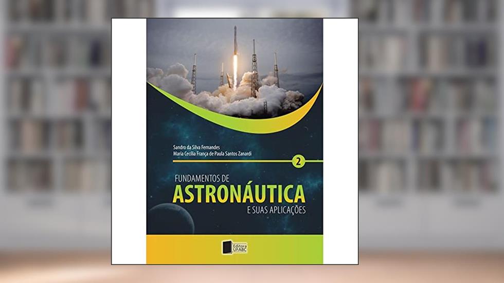 Fundamentos de Astronáutica e Suas Aplicações (Volume 2), do autor Sandro da Silva Fernandes; Maria Cecília França de Paula Santos Zanardi