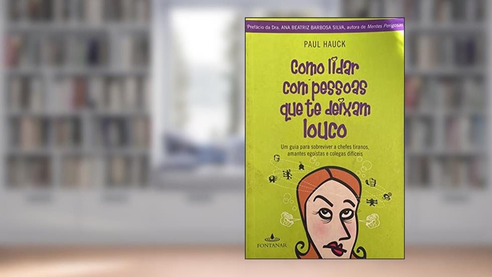 Como Lidar Com Pessoas Que Te Deixam Louco, do autor Paul Hauck