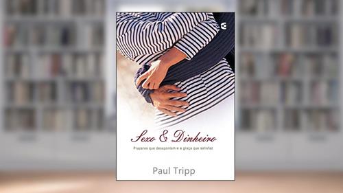 Capa de Sexo e dinheiro: Prazeres que o deixam vazio e a graça que satisfaz, do autor Paul Tripp