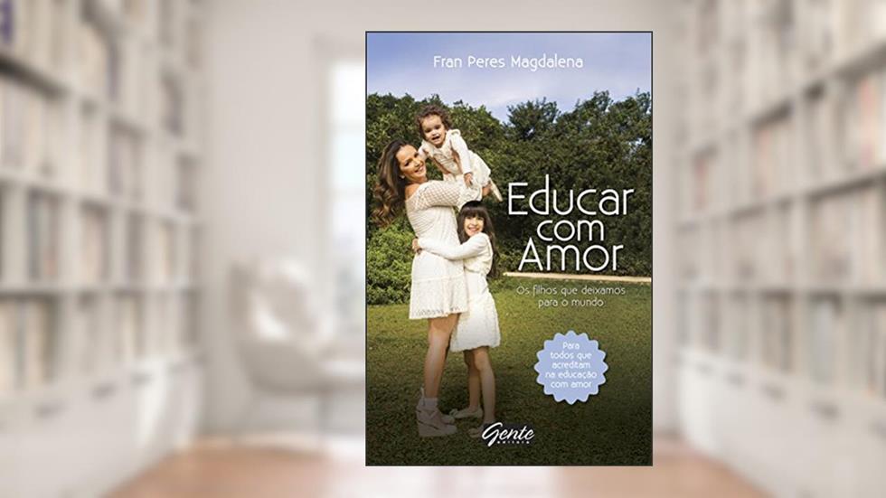 Educar com amor: Os filhos que deixamos para o mundo, do autor Fran Peres Magdalena
