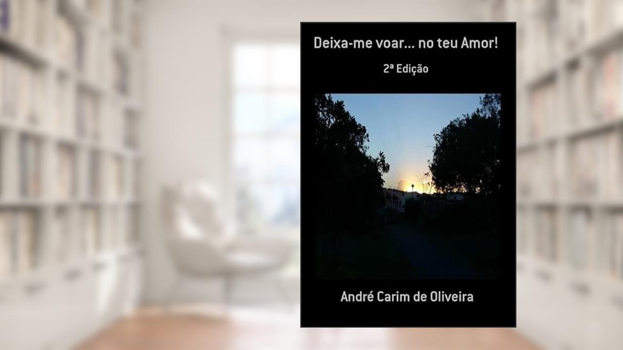 Deixa-Me Voar. No Teu Amor!, do autor André Carim De Oliveira