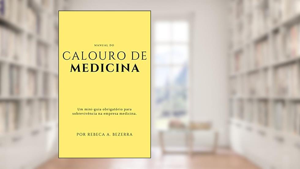 Manual do Calouro de Medicina: Um mini-guia obrigatório para sobrevivência na empresa medicina., do autor Rebeca Bezerra