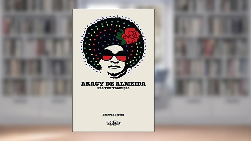 Aracy de Almeida: Não tem tradução, do autor Eduardo Logullo