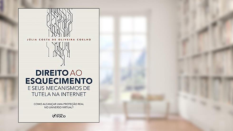 DIREITO AO ESQUECIMENTO E SEUS MECANISMOS DE TUTELA NA INTERNET - COMO ALCANÇAR UMA PROTEÇÃO REAL NO UNIVERSO VIRTUAL? - 1ª ED - 2020, do autor Júlia Costa de Oliveira Coelho