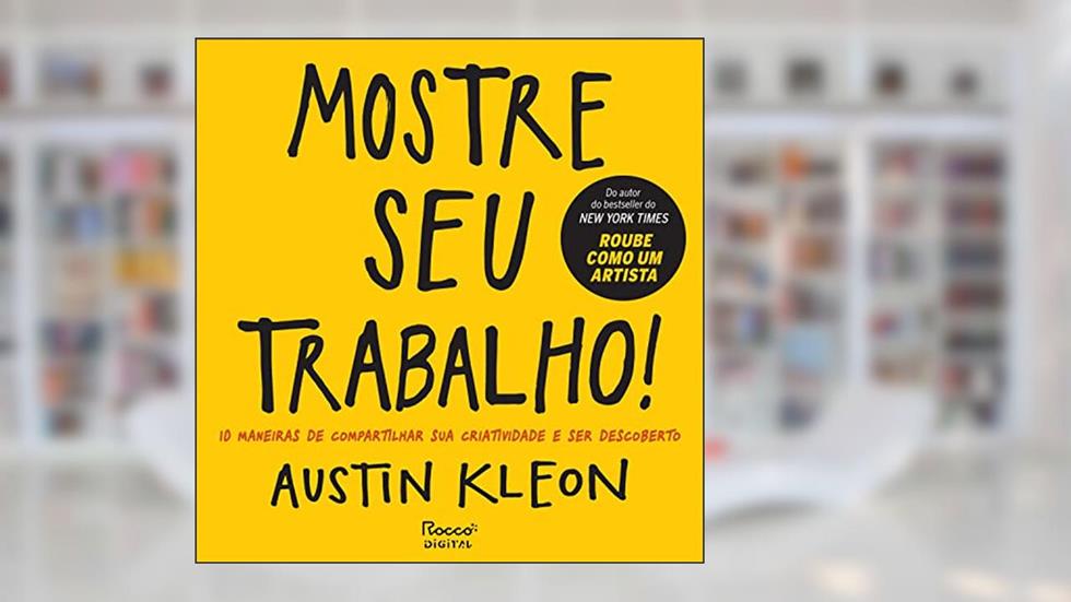 Mostre seu trabalho!: 10 maneiras de compartilhar sua criatividade e ser descoberto (Pitch Deck), do autor Austin Kleon